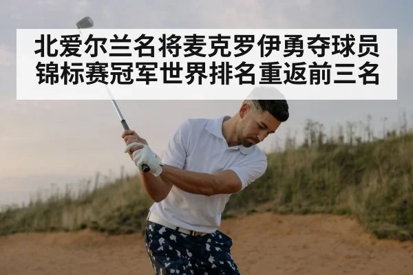 北爱尔兰名将麦克罗伊勇夺球员锦标赛冠军世界排名重返前三名